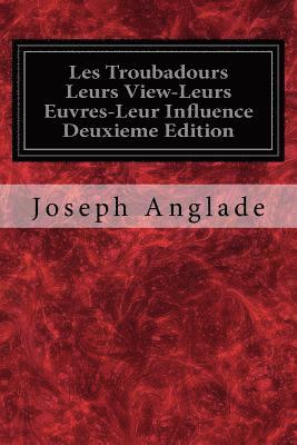 Joseph Anglade - Les Troubadours Leurs View-Leurs Euvres-Leur Influence Deuxieme Edition, Häftad