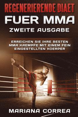 REGENERIERENDE DIAET FUER MMA ZWEiTE AUSGABE: ERREICHEN SIE IHRE BESTEN MMA KAEMPFE MiT EINEM FEIN EINGESTELLTEN KOERPER 1