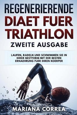 bokomslag REGENERIERENDE DIAET FUER TRIATHLON ZWEiTE AUSGABE: LAUFEN, RADELN UND SCHWIMMEN SIE IN IHRER BESTFORM MiT DER BESTEN ERNAEHRUNG FUER IHREN KOERPER