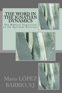 bokomslag The Word in the Ignatian Dynamics: The Biblical Inspiration of the Spiritual Exercises