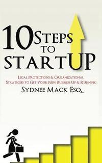 bokomslag Ten Steps to StartUP: Legal Protections and Organizational Strategies to Get Your New Business Up and Running