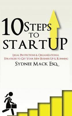 Sydnee R. Mack Esq - Ten Steps to StartUP: Legal Protections and Organizational Strategies to Get Your New Business Up and Running, Häftad