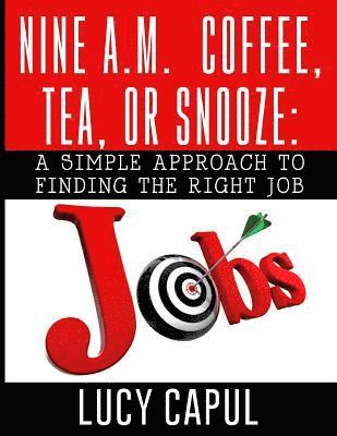Lucy Capul - Nine A.M. Coffee, Tea, or Snooze?: A Simple Approach for Finding the Right Job, Häftad
