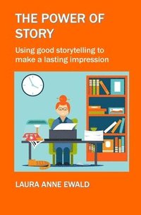 bokomslag The Power of Story: Using Good Storytelling to Make a Lasting Impression