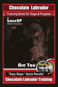 bokomslag Chocolate Labrador Training Book for Dogs and Puppies by BoneUp Dog Training: Are You Ready to Bone Up? Easy Steps * Quick Results Chocolate Labrador
