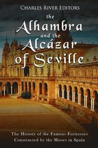bokomslag The Alhambra and the Alcázar of Seville: The History of the Famous Fortresses Constructed by the Moors in Spain