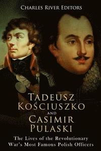 bokomslag Tadeusz Kosciuszko and Casimir Pulaski: The Lives of the Revolutionary War's Most Famous Polish Officers