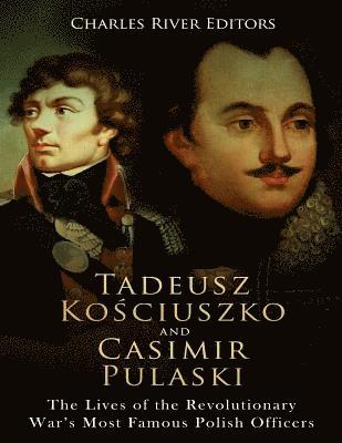 bokomslag Tadeusz Kosciuszko and Casimir Pulaski: The Lives of the Revolutionary War's Most Famous Polish Officers