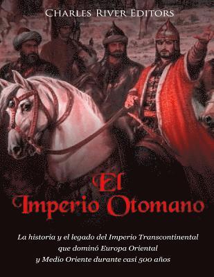 bokomslag El Imperio Otomano: La historia y el legado del Imperio Transcontinental que dominó Europa Oriental y Medio Oriente durante casi 500 años