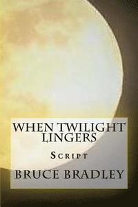 bokomslag When Twilight Lingers: Script