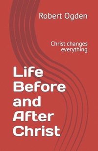 bokomslag Life Before and After Christ: Christ changes everything