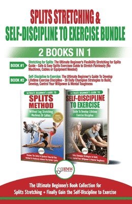 Splits Stretching & Self-Discipline To Exercise - 2 Books in 1 Bundle: The Ultimate Beginner's Book Collection for Splits Stretching + Finally Gain th 1