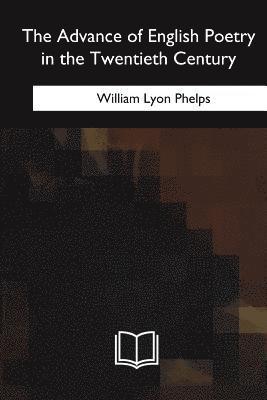 William Lyon Phelps - The Advance of English Poetry in the Twentieth Century, Häftad