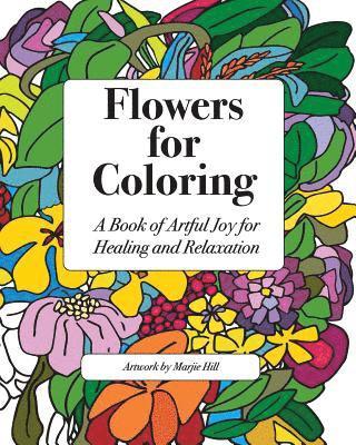 Marjie Hill - Flowers for Coloring: A Coloring Book of Artful Joy for Healing and Relaxation, Häftad