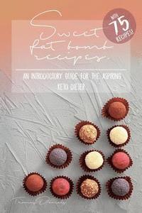 bokomslag Sweet Fat Bomb Recipes: Keto Cookbook With Lots Of Recipes For Fat Bombs, Make Ketosis Easy, Add And Adapt These Recipes To Your Ketogenic Die