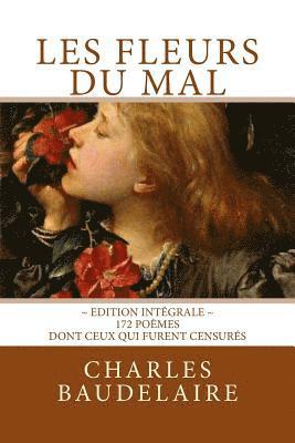 Les Fleurs du Mal, en édition intégrale: 172 poèmes, dont ceux qui furent censurés 1