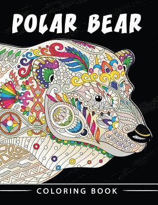 Polar Bear Coloring Book: Unique Animal Coloring Book Easy, Fun, Beautiful Coloring Pages for Adults and Grown-up 1