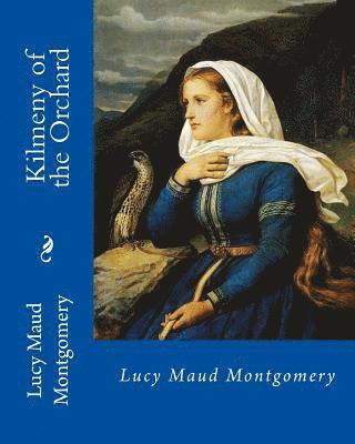 Kilmeny of the Orchard, By: Lucy Maud Montgomery: Novel (World's classic's) 1