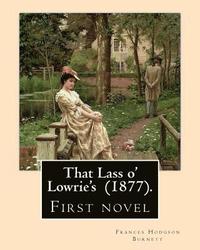 bokomslag That Lass o' Lowrie's (1877). By: Frances Hodgson Burnett: First novel by the author of The Little Princess, The Secret Garden and Little Lord Fauntle