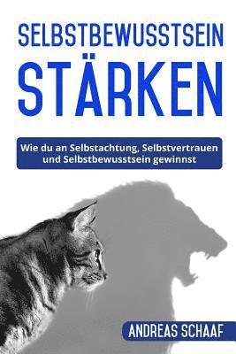 bokomslag Selbstbewusstsein stärken: Wie du an Selbstachtung, Selbstvertrauen und Selbstbewusstsein gewinnst.