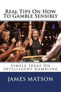 bokomslag Real Tips On How To Gamble Sensibly: Simple Ideas On Intelligent Gambling