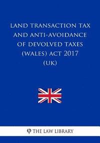 bokomslag Land Transaction Tax and Anti-avoidance of Devolved Taxes (Wales) Act 2017 (UK)