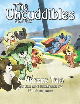 The Uncuddibles - A Heroes Tale: A Heroes Tale is book one of a series of short stories by RJ Thompson about a group of unwanted bears that strike luc 1