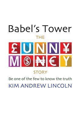 Kim Andrew Lincoln - Babel's Tower: : The Funny Money Story, Häftad