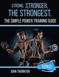 bokomslag Strong, Stronger, The Strongest: The Simple Power Training Guide