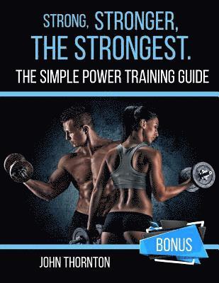 Strong, Stronger, The Strongest: The Simple Power Training Guide 1