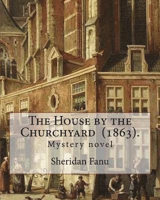 The House by the Churchyard (1863). By: Sheridan Le Fanu: Mystery novel 1