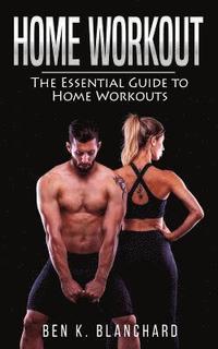 bokomslag Home workout: The Essential Guide to Home Workout (Get Healthier and Stronger at Home with over 25 workout plans--No Gym)
