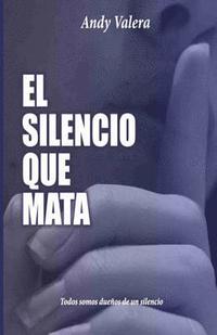 bokomslag El Silencio que Mata: Todos somos dueños de un silencio