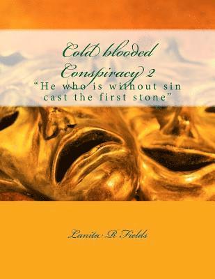 Cold blooded Conspiracy 2: He who is without sin cast the first stone 1