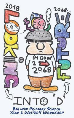 Creative Write-It - Looking Into D Future: Balwyn Primary School Year 6 Writer's Workshop 2018, Häftad