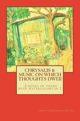 Chrysalis and The Music on Which Thoughts Dwell: 2 books of poems in 1, with watercolors 1