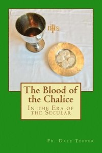bokomslag The Blood of the Chalice: in the Era of Secularism