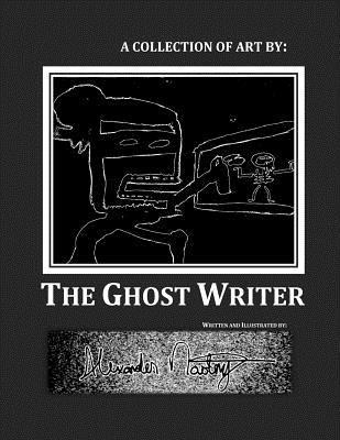A Collection of Art by: The Ghost Writer 1