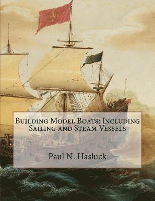 Building Model Boats: Including Sailing and Steam Vessels 1