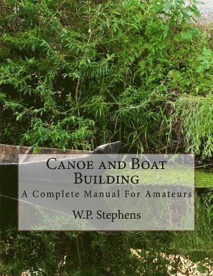 Canoe and Boat Building: A Complete Manual For Amateurs 1