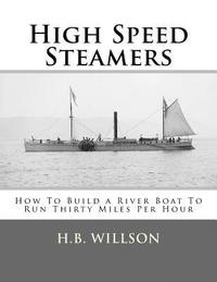 bokomslag High Speed Steamers: How To Build a River Boat To Run Thirty Miles Per Hour
