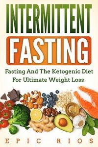 bokomslag Intermittent Fasting: Fasting and the Ketogenic Diet for Ultimate Weight Loss