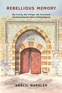 bokomslag Rebellious Memory: My family, My village, My homeland: Deconstructing narratives of belongingness