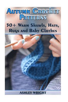 bokomslag Autumn Crochet Patterns: 50+ Warm Shawls, Hats, Rugs and Baby Clothes: (Crochet Patterns, Crochet Stitches)