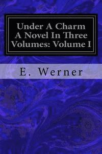 bokomslag Under A Charm A Novel In Three Volumes: Volume I