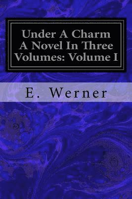 E. Werner - Under A Charm A Novel In Three Volumes: Volume I, Häftad
