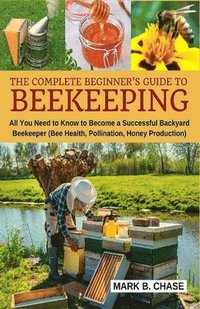 bokomslag The Complete Beginner's Guide to Beekeeping