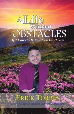 A Life Without Obstacles: If I Can Do It, You Can Do It, Too 1