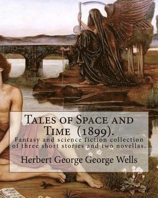 bokomslag Tales of Space and Time (1899). By: Herbert George Wells: Tales of Space and Time is a fantasy and science fiction collection of three short stories a