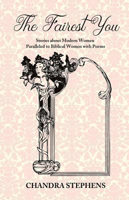 The Fairest You: Stories about Modern Women Paralleled to Biblical Women with Poems 1